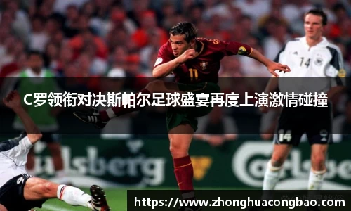 C罗领衔对决斯帕尔足球盛宴再度上演激情碰撞